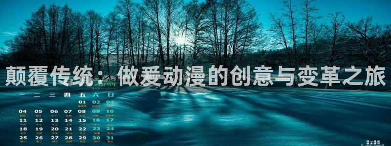 age动漫官网在线入口：颠覆传统：做爰动漫的创意与变革之旅