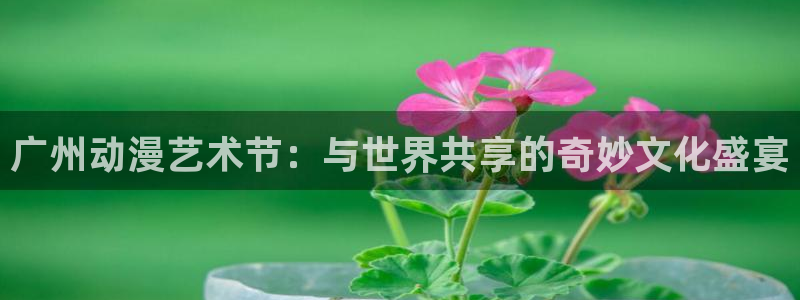 age动漫omofun：广州动漫艺术节：与世界共享的奇妙文化盛宴