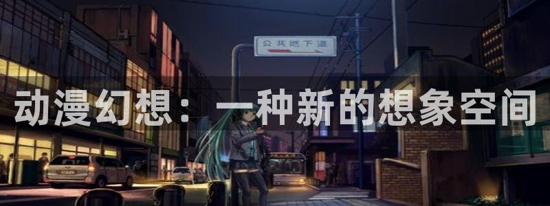 backstage韩漫免费观看：动漫幻想：一种新的想象空间